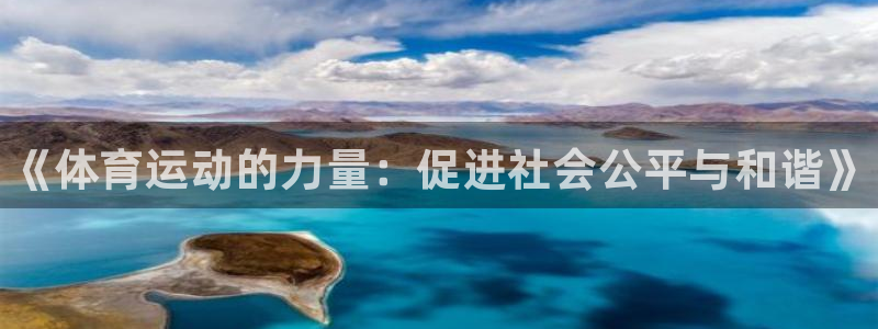 海南J9官网下载：《体育运动的力量：促进社会公平与和