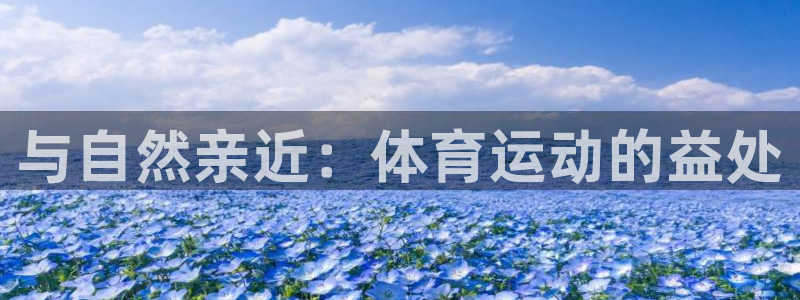 J9官网下载平台注册要钱吗安全吗：与自然亲近：体育运
