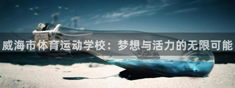 德国J9官方正版app集团：威海市体育运动学校：梦想