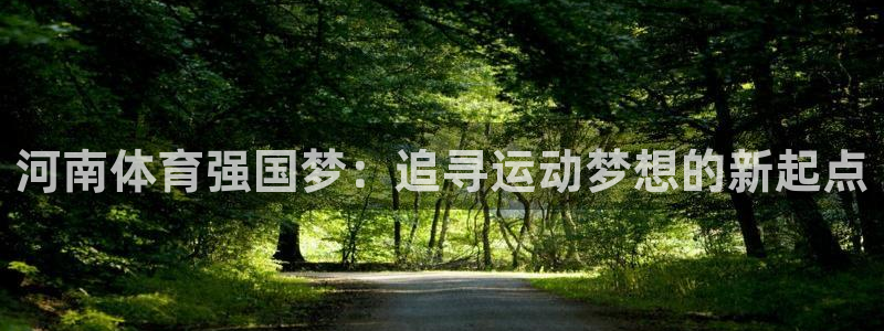 J9官方正版app新能源：河南体育强国梦：追寻运动梦