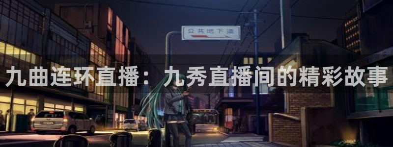 咪咕视频app下载：九曲连环直播：九秀直播间的精彩故事